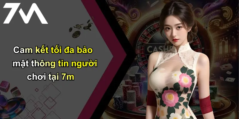 Chính Sách Bảo Mật: Cam Kết Bảo Vệ Thông Tin Cá Nhân Tại 7m 4 Cam kết tối đa bảo mật thông tin người chơi tại 7m