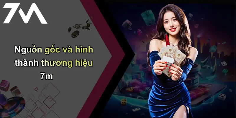 Giới Thiệu: 7m – Thương Hiệu Cá Cược Uy Tín Hàng Đầu Tại Việt Nam 1 Nguồn gốc và hình thành thương hiệu 7m