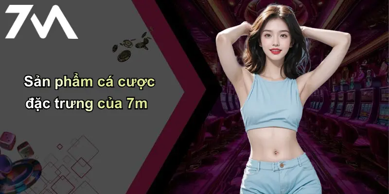 Trang chủ 115 Sản phẩm cá cược đặc trưng của 7m