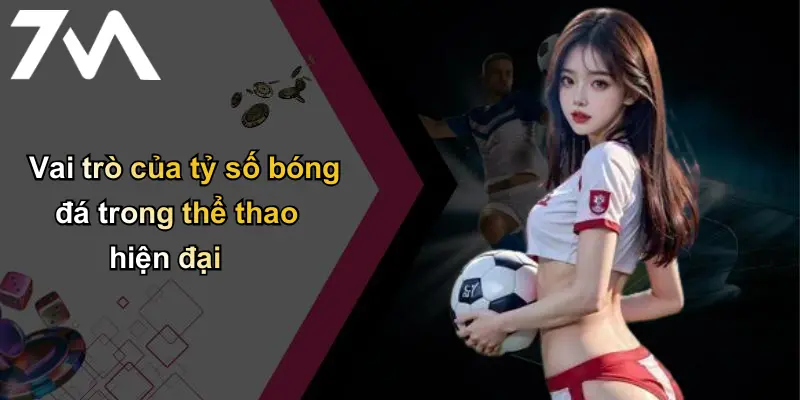 Tỷ Số Bóng Đá: Cập Nhật Nhanh – Chính Xác – Uy Tín Cùng 7m 1 Vai trò của tỷ số bóng đá trong thể thao hiện đại