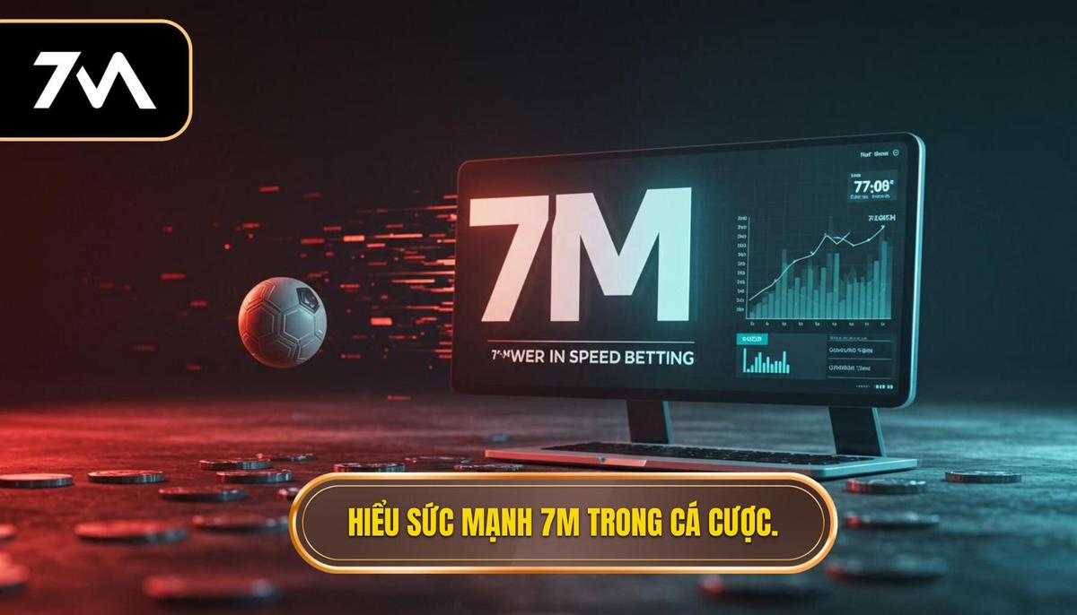 Phần 1_ Hiểu rõ sức mạnh của 7M trong cá cược tốc độ