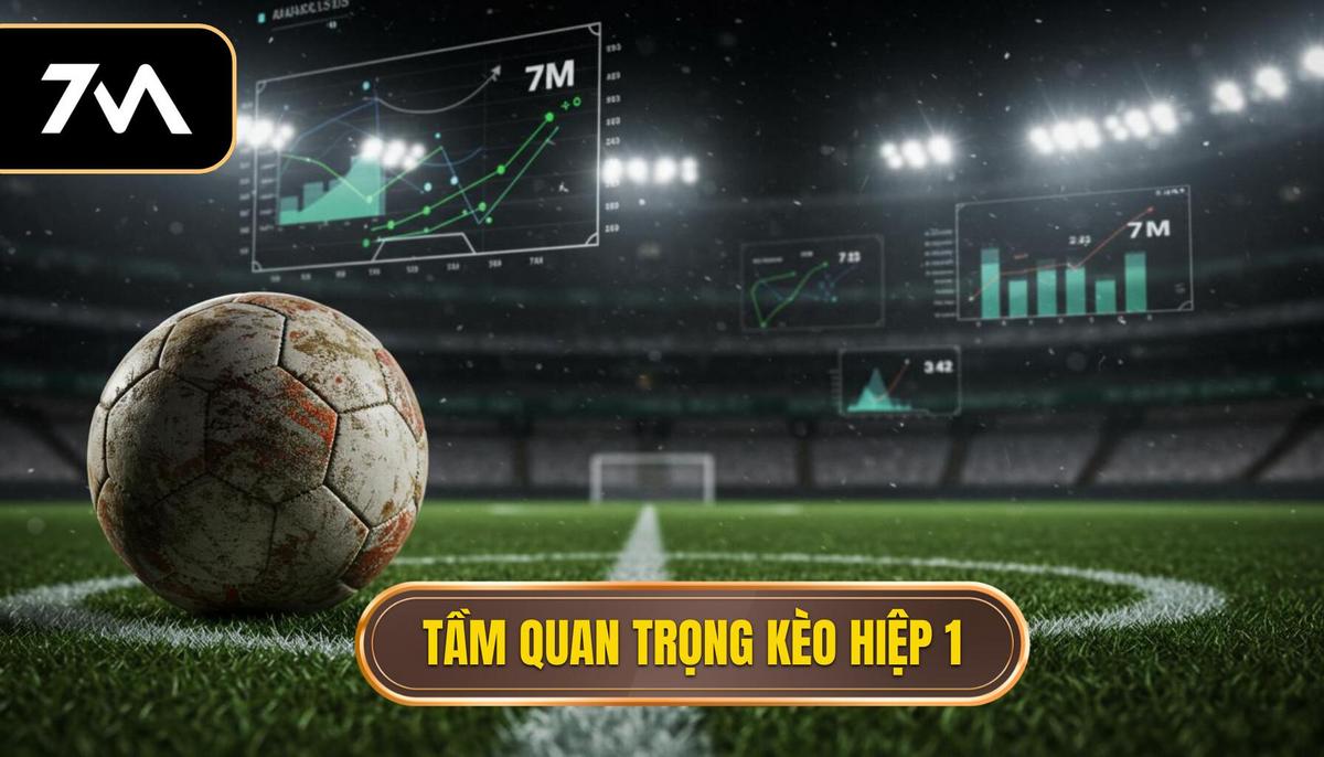 Phân Tích Cơ Bản Về Kèo Hiệp 1_ Tại Sao Nó Quan Trọng_