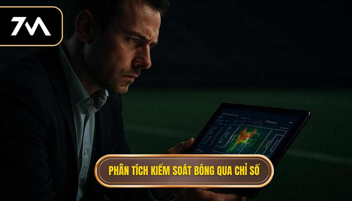 Phân Tích Chuyên Sâu Kiểm Soát Bóng Qua Các Chỉ Số Kết Hợp