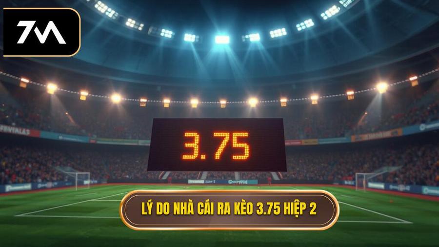 Tại sao nhà cái đưa ra con số 3.75 trong hiệp 2?