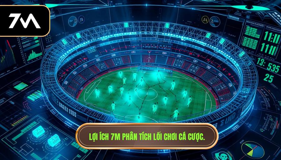 7M Phân Tích Lối Chơi: Nghệ Thuật Đọc Vị Trận Đấu Từ Góc Nhìn Chuyên Gia 1 Lợi ích 7M phân tích lối chơi cá cược