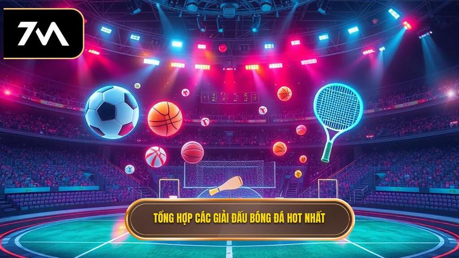 Bảng tổng hợp các giải đấu được quan tâm nhất hiện nay
