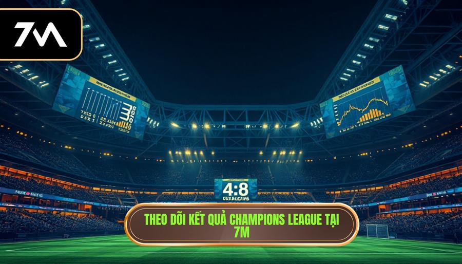 Kết quả Champions League hôm nay: Cập nhật diễn biến và phân tích chuyên sâu 3 Tại sao nên theo dõi kết quả Champions League hôm nay tại 7M?